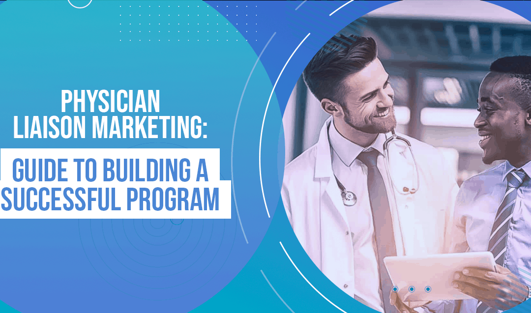 Physician Liaison Marketing: Guide to Building a Successful Program