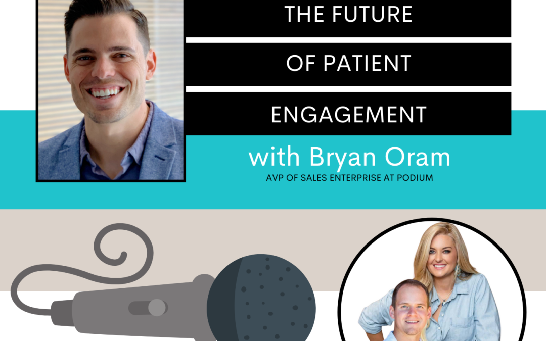 The Future of Patient Engagement w/ Podium’s Bryan Oram #156