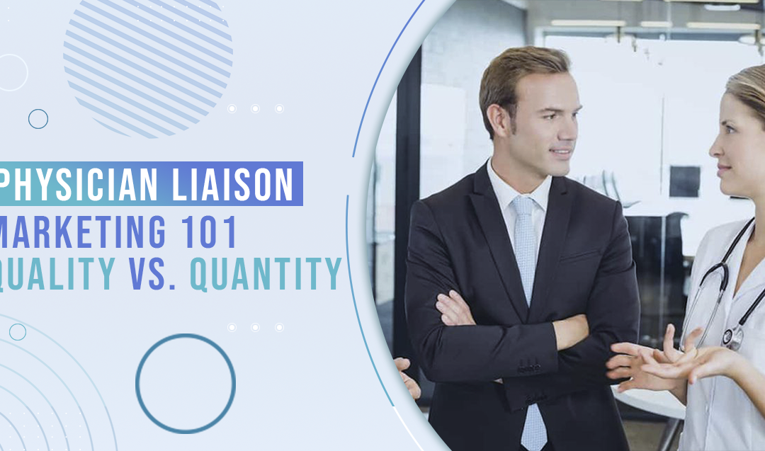 Physician Liaison Marketing 101: Quality vs. Quantity